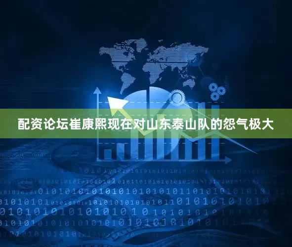 配资论坛崔康熙现在对山东泰山队的怨气极大