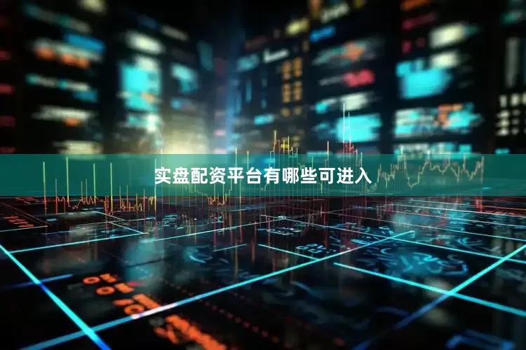 实盘配资平台有哪些可进入