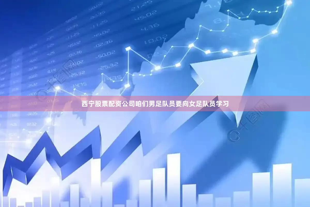 西宁股票配资公司咱们男足队员要向女足队员学习