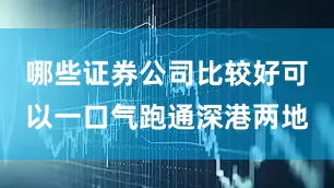 哪些证券公司比较好可以一口气跑通深港两地