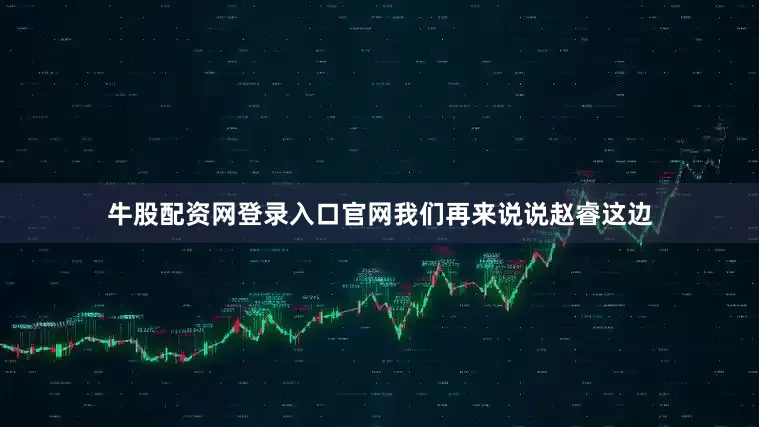 牛股配资网登录入口官网我们再来说说赵睿这边